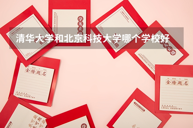 清华大学和北京科技大学哪个学校好 录取分数线对比