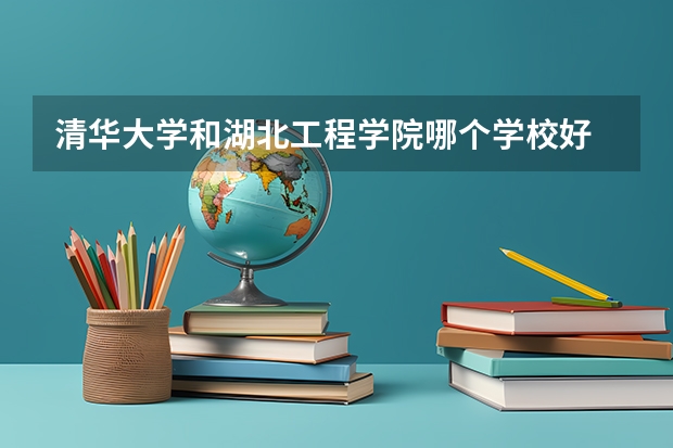 清华大学和湖北工程学院哪个学校好 录取分数线对比