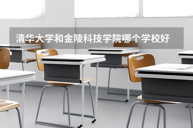 清华大学和金陵科技学院哪个学校好 录取分数线对比