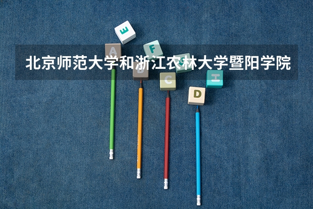 北京师范大学和浙江农林大学暨阳学院哪个学校好 录取分数线对比