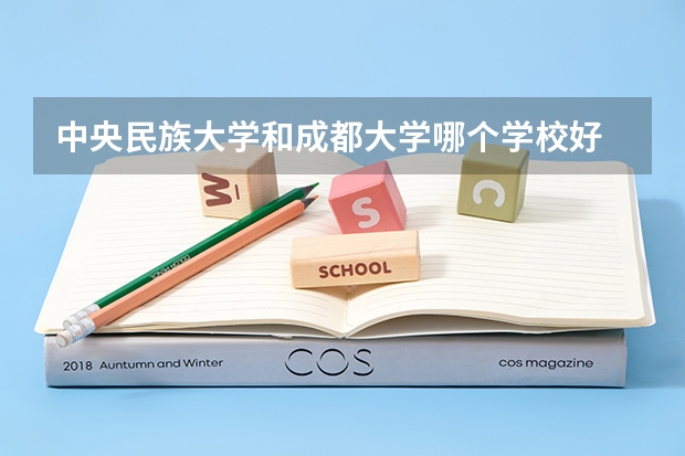 中央民族大学和成都大学哪个学校好 录取分数线对比