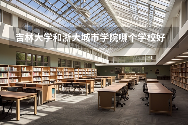 吉林大学和浙大城市学院哪个学校好 录取分数线对比