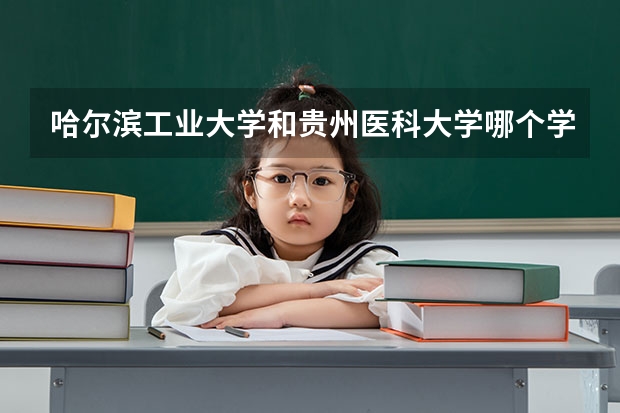 哈尔滨工业大学和贵州医科大学哪个学校好 录取分数线对比