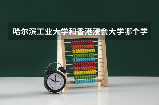 哈尔滨工业大学和香港浸会大学哪个学校好 录取分数线对比