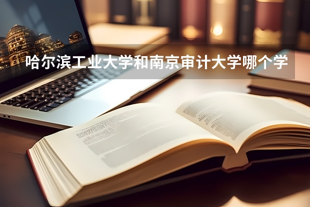 哈尔滨工业大学和南京审计大学哪个学校好 录取分数线对比