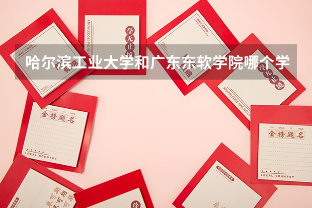 哈尔滨工业大学和广东东软学院哪个学校好 录取分数线对比