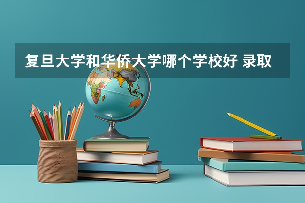 复旦大学和华侨大学哪个学校好 录取分数线对比