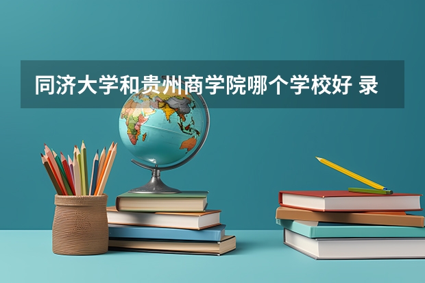 同济大学和贵州商学院哪个学校好 录取分数线对比