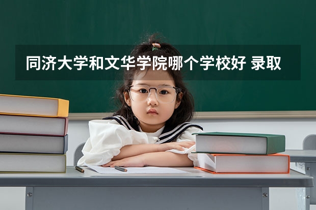 同济大学和文华学院哪个学校好 录取分数线对比