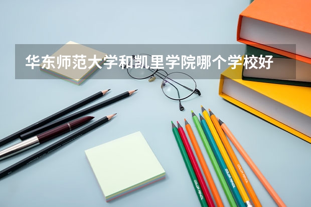 华东师范大学和凯里学院哪个学校好 录取分数线对比