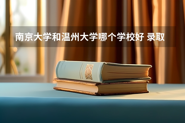 南京大学和温州大学哪个学校好 录取分数线对比