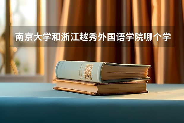 南京大学和浙江越秀外国语学院哪个学校好 录取分数线对比