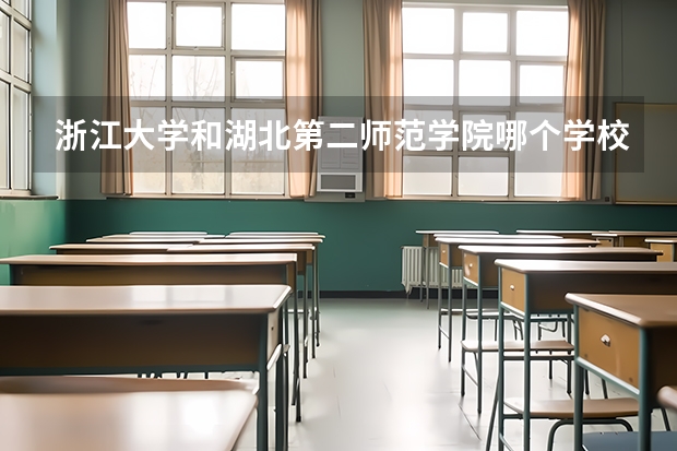浙江大学和湖北第二师范学院哪个学校好 录取分数线对比