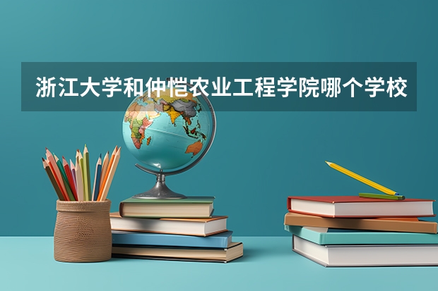 浙江大学和仲恺农业工程学院哪个学校好 录取分数线对比
