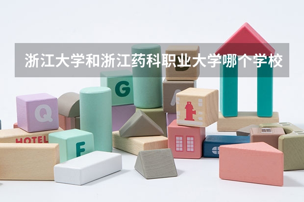 浙江大学和浙江药科职业大学哪个学校好 录取分数线对比