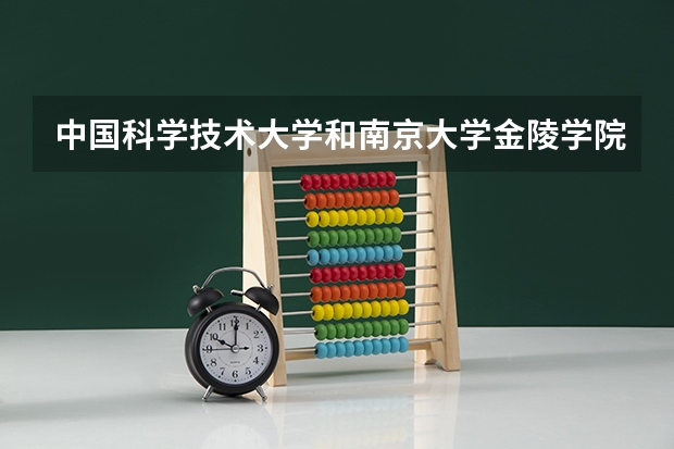 中国科学技术大学和南京大学金陵学院哪个学校好 录取分数线对比