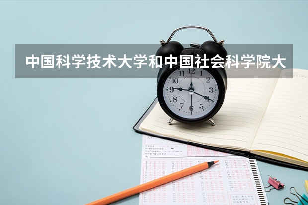 中国科学技术大学和中国社会科学院大学哪个学校好 录取分数线对比