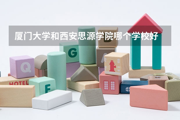 厦门大学和西安思源学院哪个学校好 录取分数线对比