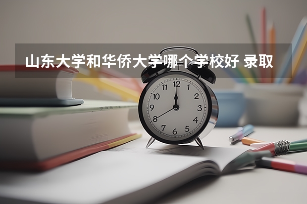 山东大学和华侨大学哪个学校好 录取分数线对比