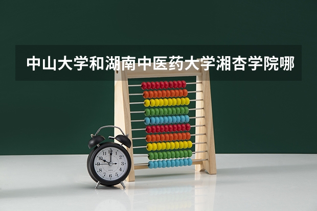 中山大学和湖南中医药大学湘杏学院哪个学校好 录取分数线对比