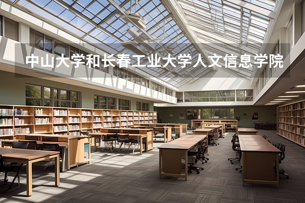 中山大学和长春工业大学人文信息学院哪个学校好 录取分数线对比