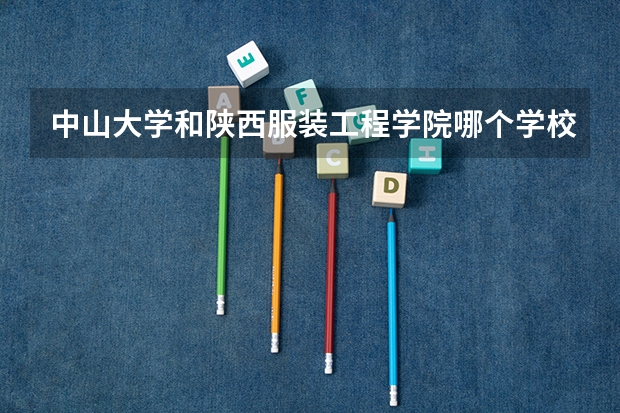 中山大学和陕西服装工程学院哪个学校好 录取分数线对比