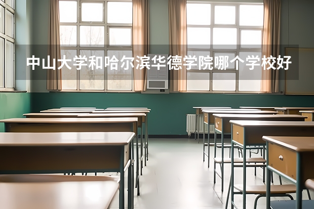 中山大学和哈尔滨华德学院哪个学校好 录取分数线对比