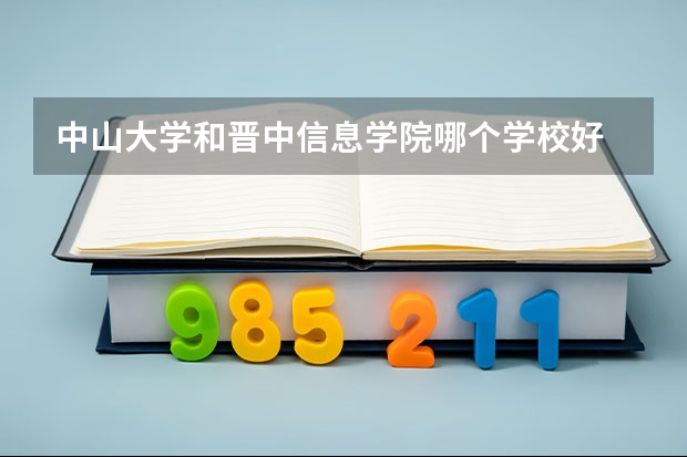 中山大学和晋中信息学院哪个学校好 录取分数线对比