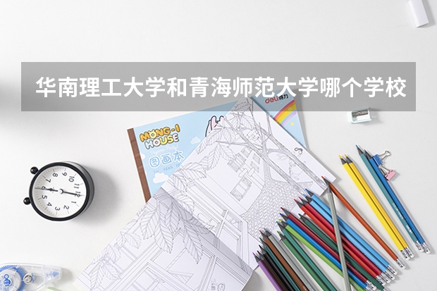 华南理工大学和青海师范大学哪个学校好 录取分数线对比