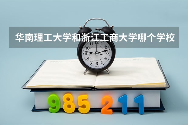 华南理工大学和浙江工商大学哪个学校好 录取分数线对比