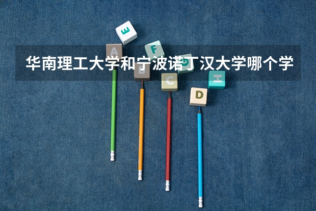 华南理工大学和宁波诺丁汉大学哪个学校好 录取分数线对比