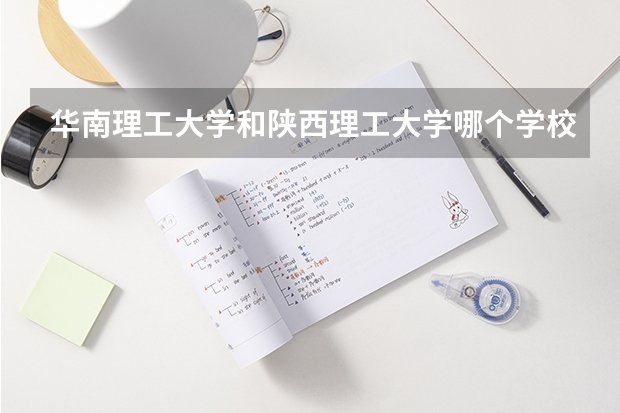 华南理工大学和陕西理工大学哪个学校好 录取分数线对比