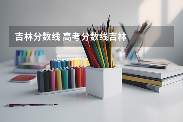 吉林分数线 高考分数线吉林