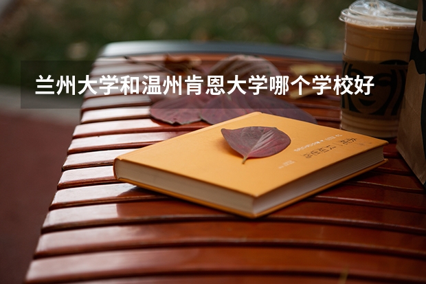 兰州大学和温州肯恩大学哪个学校好 录取分数线对比