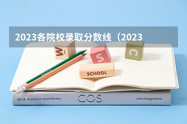2023各院校录取分数线（2023各院校投档分数）