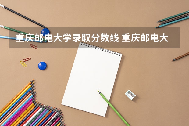 重庆邮电大学录取分数线 重庆邮电大学中外合作办学分数线
