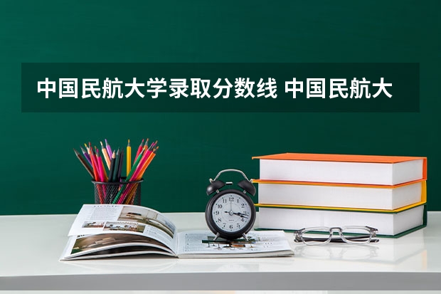 中国民航大学录取分数线 中国民航大学分数线