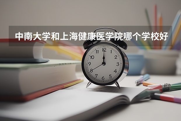中南大学和上海健康医学院哪个学校好 录取分数线对比