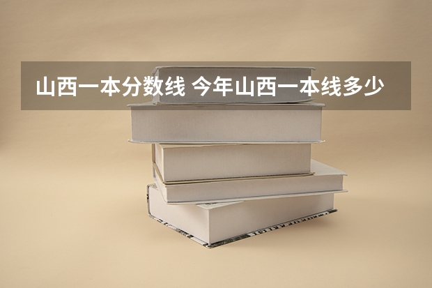 山西一本分数线 今年山西一本线多少分