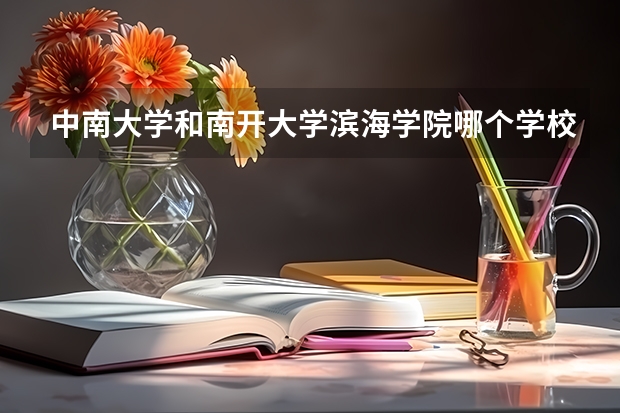 中南大学和南开大学滨海学院哪个学校好 录取分数线对比