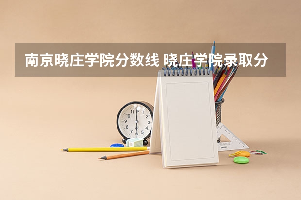 南京晓庄学院分数线 晓庄学院录取分数线