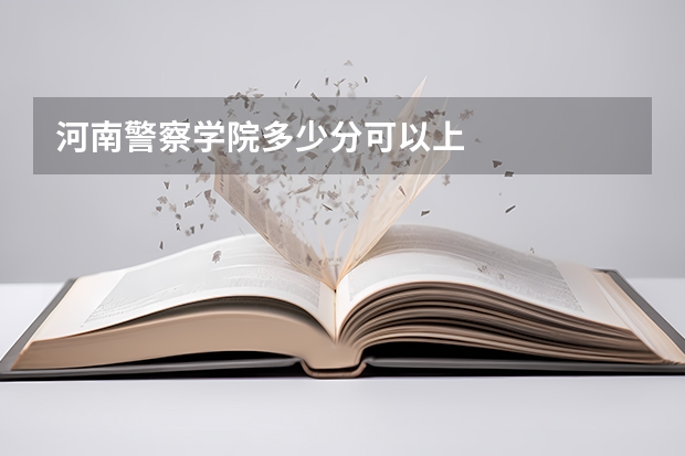 河南警察学院多少分可以上