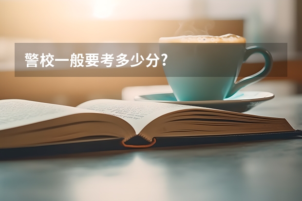 警校一般要考多少分?