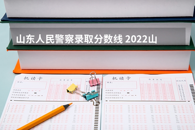 山东人民警察录取分数线 2022山东警校录取分数线