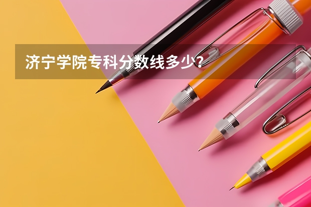 济宁学院专科分数线多少？