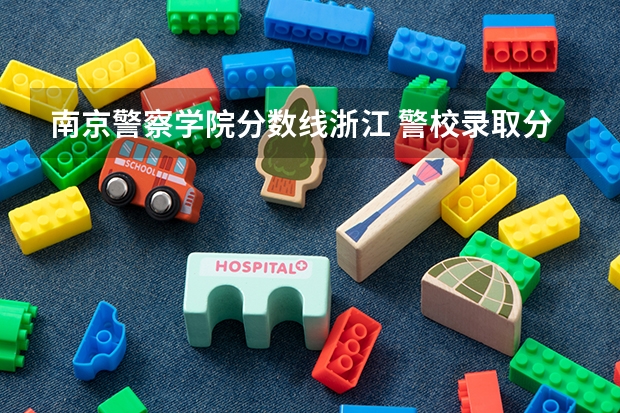 南京警察学院分数线浙江 警校录取分数线