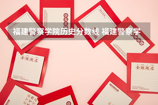 福建警察学院历史分数线 福建警察学院录取分数线