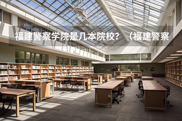 福建警察学院是几本院校？（福建警察学院录取分数线）