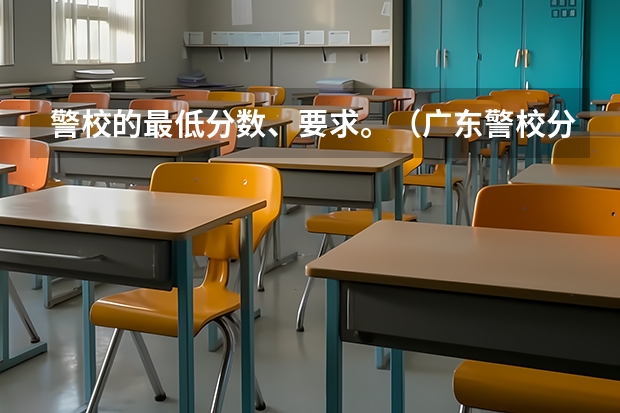 警校的最低分数、要求。（广东警校分数线）