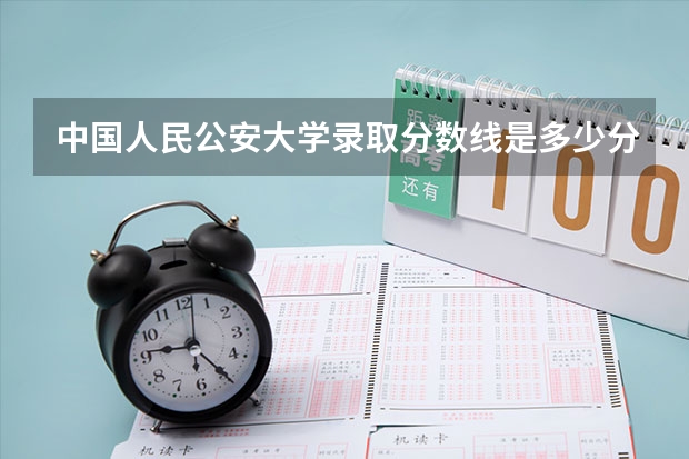 中国人民公安大学录取分数线是多少分?